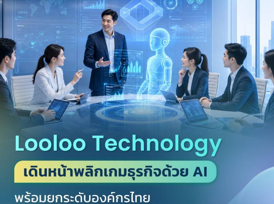Looloo Technology เดินหน้าพลิกเกมธุรกิจด้วย AI
